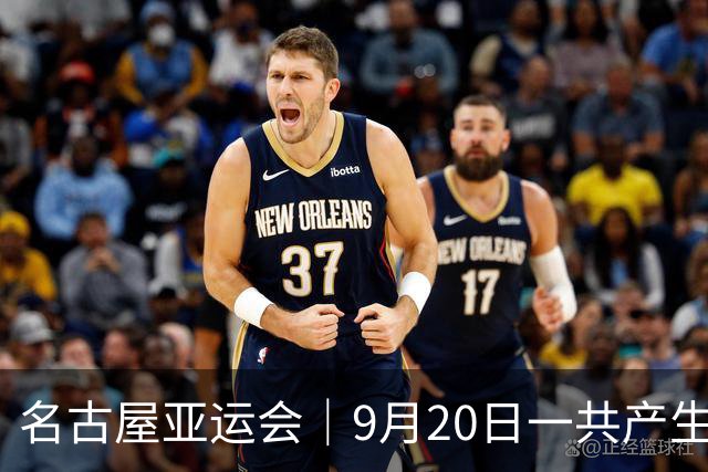 名古屋亚运会｜9月20日一共产生31枚金牌，中国队赛程：王楚钦、孙颖莎出战，潘展乐冲击金牌！中国男篮铜牌之战